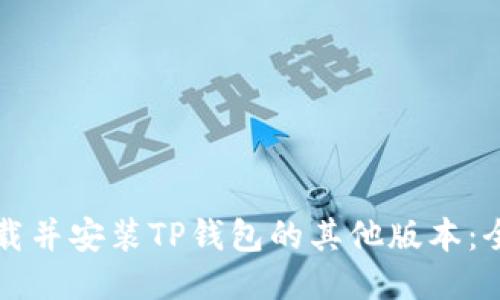 如何下载并安装TP钱包的其他版本:全面指南