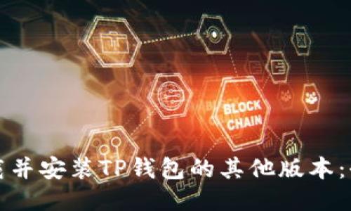 如何下载并安装TP钱包的其他版本:全面指南