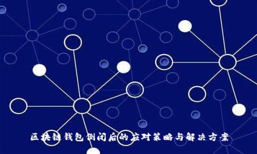 区块链钱包倒闭后的应对策略与解决方案