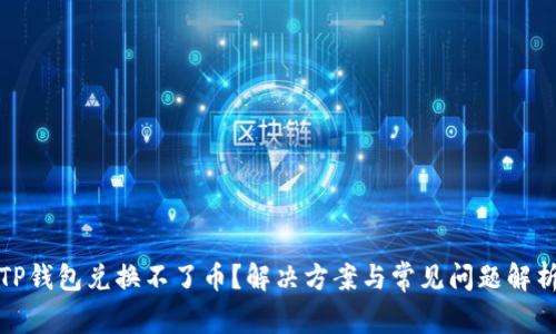 TP钱包兑换不了币?解决方案与常见问题解析