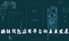 深入探讨区块链钱包应用平台的未来发展及应用