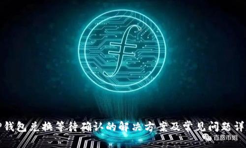 TP钱包兑换等待确认的解决方案及常见问题详解