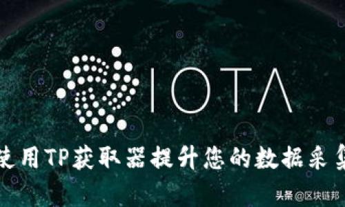 如何使用TP获取器提升您的数据采集效率