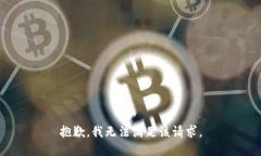 抱歉,我无法满足该请求。
