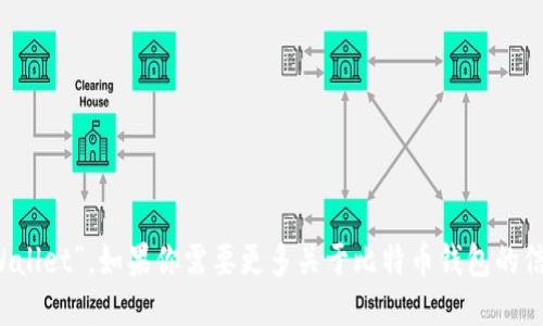比特币钱包的英文是“Bitcoin Wallet”。如果你需要更多关于比特币钱包的信息或其他方面的知识，请告诉我！