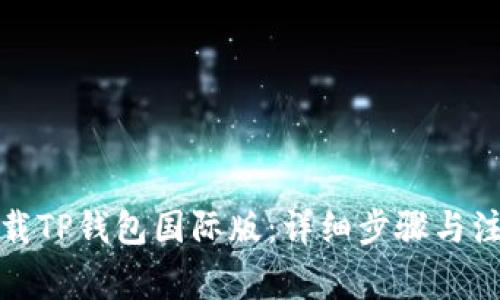 如何下载TP钱包国际版:详细步骤与注意事项