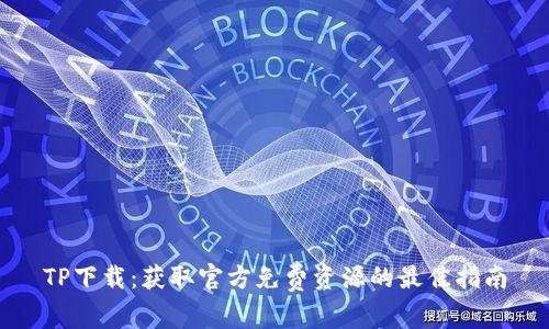TP下载:获取官方免费资源的最佳指南