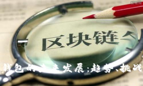 区块链钱包的未来发展:趋势、挑战与机遇