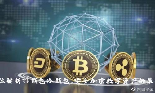 全方位解析TP钱包冷钱包,安全加密数字资产的最佳选择