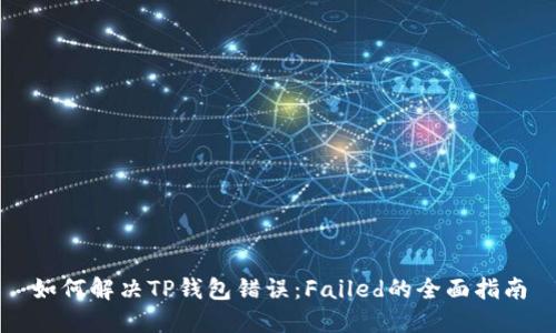 如何解决TP钱包错误:Failed的全面指南