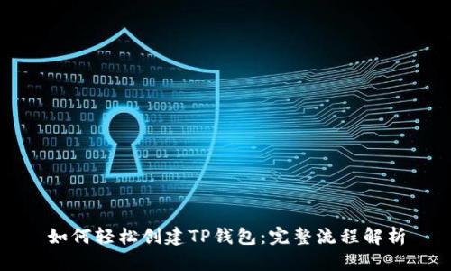 如何轻松创建TP钱包:完整流程解析