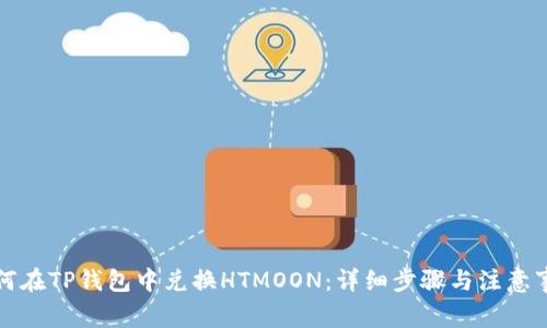 如何在TP钱包中兑换HTMOON:详细步骤与注意事项