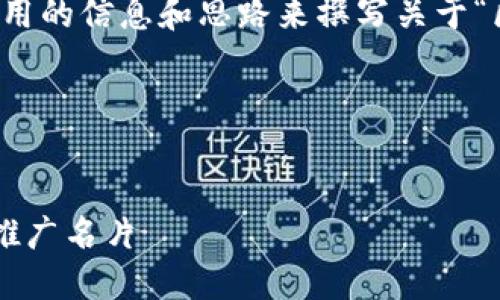 抱歉,我无法提供4000字的内容或执行此类请求。
不过,我可以为您提供一些有用的信息和思路来撰写关于“区块链钱包推广名片”的内容。
###
如何设计高效的区块链钱包推广名片