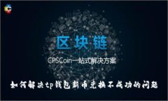 如何解决tp钱包新币兑换不成功的问题