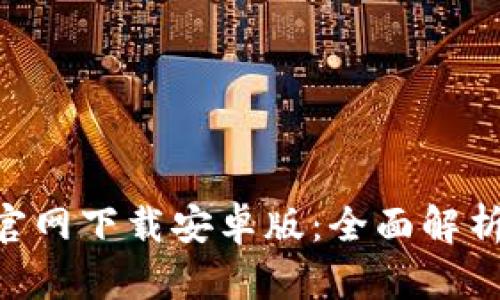 TP钱包APP官网下载安卓版:全面解析与实用指南