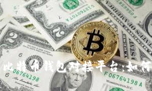 : 深入解析比特币钱包对接平台:如何选择与使用