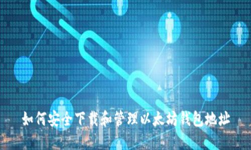 如何安全下载和管理以太坊钱包地址