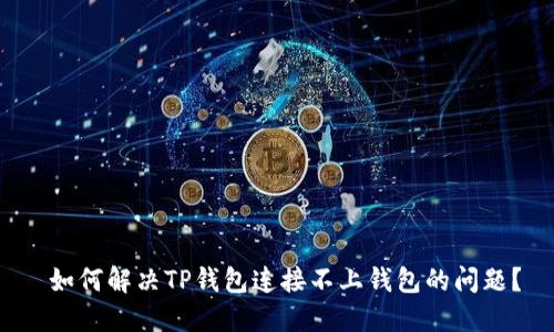 如何解决TP钱包连接不上钱包的问题?