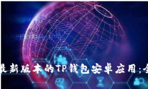 如何下载最新版本的TP钱包安卓应用:全方位指南