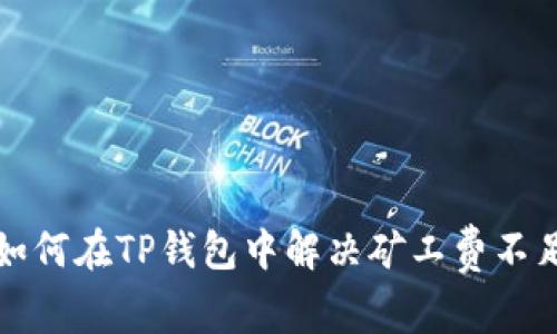 Title: 如何在TP钱包中解决矿工费不足的问题