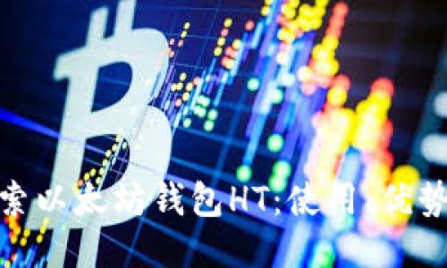 : 深入探索以太坊钱包HT:使用、优势与安全性