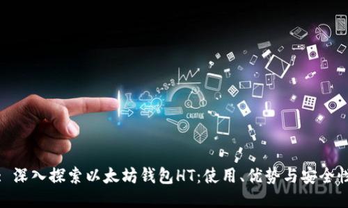 : 深入探索以太坊钱包HT:使用、优势与安全性