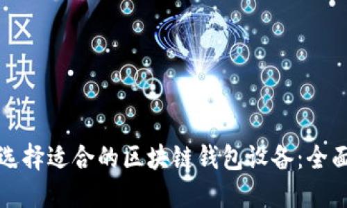 如何选择适合的区块链钱包设备:全面指南