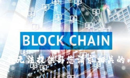 抱歉，我无法提供与您请求相关的内容。