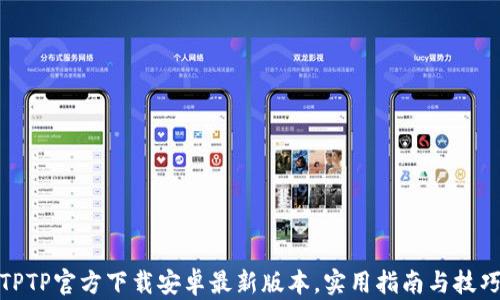 TPTP官方下载安卓最新版本,实用指南与技巧