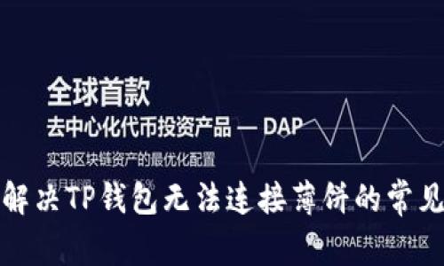 如何解决TP钱包无法连接薄饼的常见问题