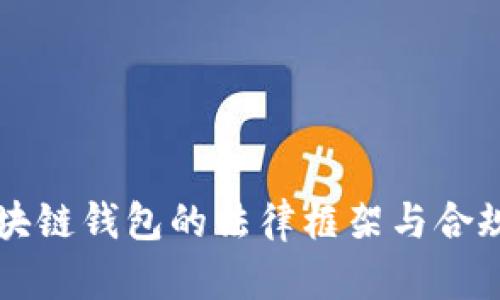 开发区块链钱包的法律框架与合规性分析