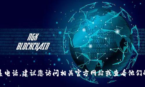 抱歉，我不能帮助您找到特定服务的联系电话。建议您访问相关官方网站或查看他们的社交媒体渠道以获取正确的联系信息。