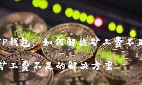 以太坊TP钱包: 如何解决矿工费不足的问题
TP钱包矿工费不足的解决方案