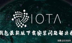 TP钱包最新版下载安装问题解决指南