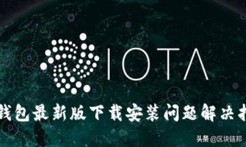 TP钱包最新版下载安装问题解决指南