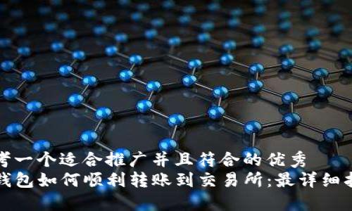 思考一个适合推广并且符合的优秀
TP钱包如何顺利转账到交易所:最详细指南