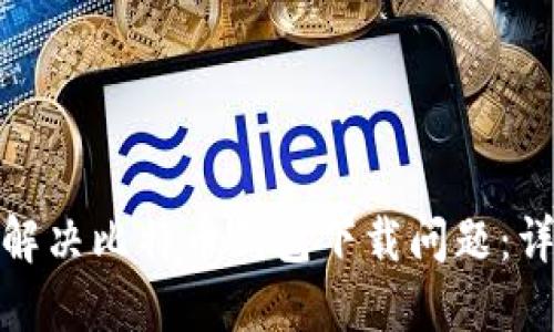: 如何解决比特币钱包下载问题:详细指南