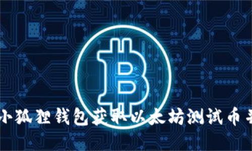 如何使用小狐狸钱包获取以太坊测试币并进行交易