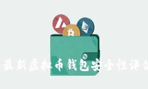 2023年最新虚拟币钱包安全性评估与推荐