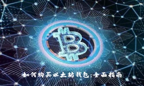 如何购买以太坊钱包:全面指南