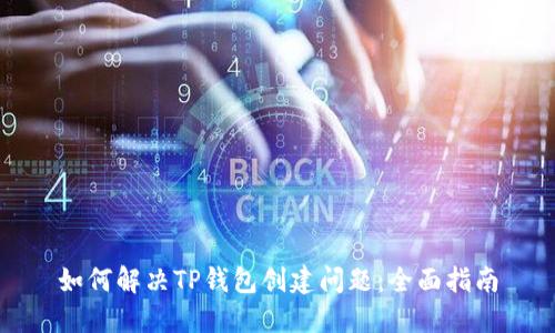 如何解决TP钱包创建问题:全面指南