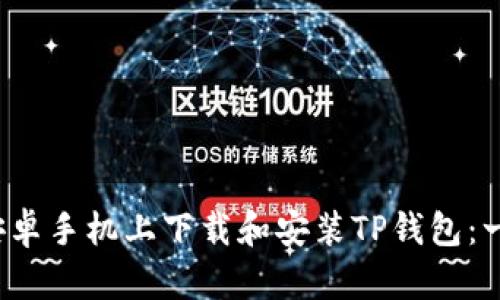 如何在安卓手机上下载和安装TP钱包:一步步指南