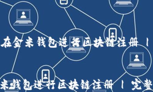 如何在金米钱包进行区块链注册 | 完整指南
如何在金米钱包进行区块链注册 | 完整指南