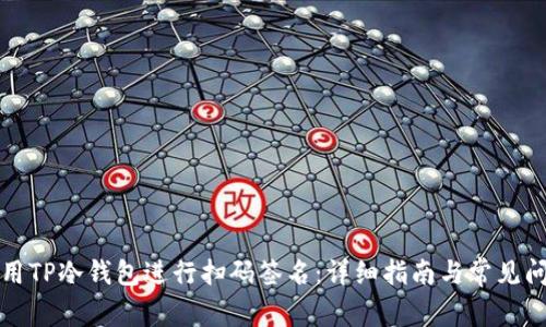 如何使用TP冷钱包进行扫码签名:详细指南与常见问题解答