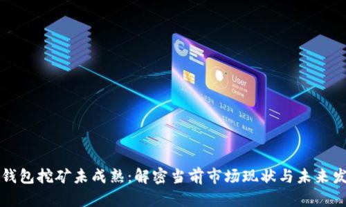 虚拟币钱包挖矿未成熟:解密当前市场现状与未来发展趋势