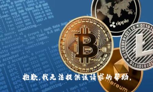 抱歉，我无法提供该请求的帮助。