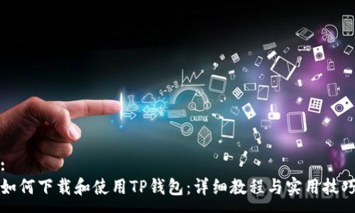 :
如何下载和使用TP钱包:详细教程与实用技巧