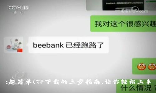 :超简单!TP下载的三步指南,让你轻松上手