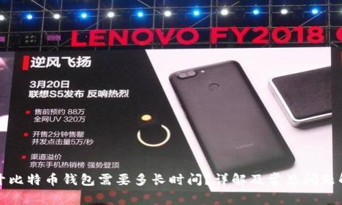 打开比特币钱包需要多长时间?详解及常见问题解答