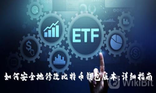 如何安全地修改比特币钱包版本:详细指南